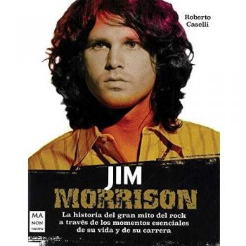 Jim Morrison: La historia del gran mito del rock a través de los momentos esenciales de su vida y de su carrera