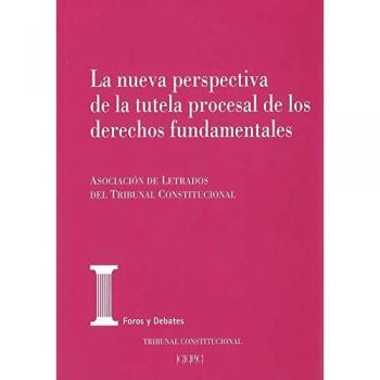 La nueva perspectiva de la tutela procesal de los derechos fundamentales: Actas de las XXII Jornadas de la Asociación de Letrados del Tribunal Constitucional. Vitoria 2016