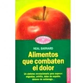 Alimentos que combaten el dolor: Un sistema revolucionario para superar: migrañas, artritis, dolor de espalda,