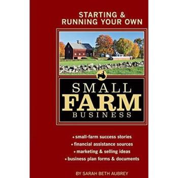 Small Farm Business Success Guide: Starting & Running Your Own Farm with Financial Assistance, Marketing Ideas, and Business Plan Resources by Sarah Beth Aubrey