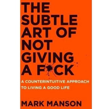 The Subtle Art of Not Giving a F*ck: A Counterintuitive Approach to Living a Good Life