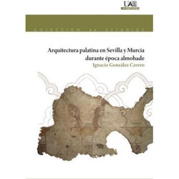 ARQUITECTURA PALATINA EN SEVILLA Y MURCIA DURANTE ÉPOCA ALMOHADE