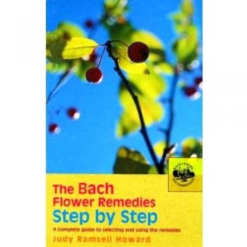 The Bach Flower Remedies Step by Step: A Complete Guide to Selecting and Using the Remedies