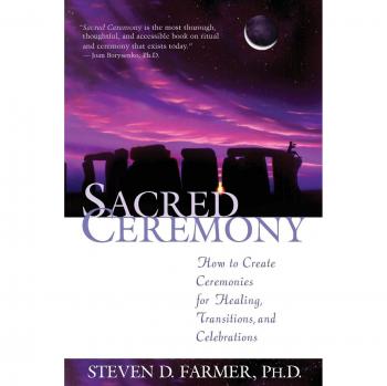 Sacred Ceremony: How to Create Ceremonies for Healing, Transitions, and Celebrations