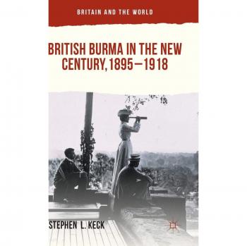 British Burma in the New Century, 1895-1918