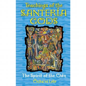 Santería Wisdom: The Odu Spirit Teachings by Ócha'ni Lele