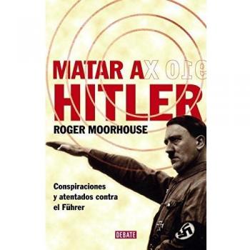 Matar a Hitler: Conspiraciones y atentados contra el Führer