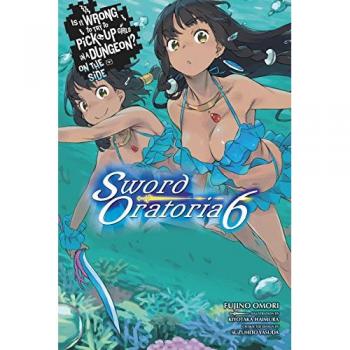 Fujino Omori Is It Wrong to Try to Pick Up Girls in a Dungeon? Sword Oratoria, Vol. 6 (Light Novel)