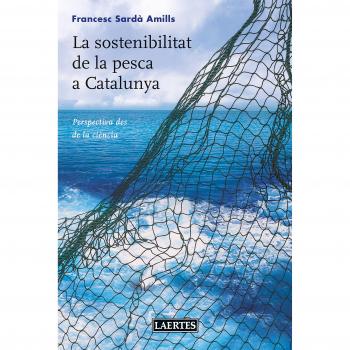 Sostenibilitat de la pesca a Catalunya: Perspectiva des de la ciència - Francesc Sardà Amills