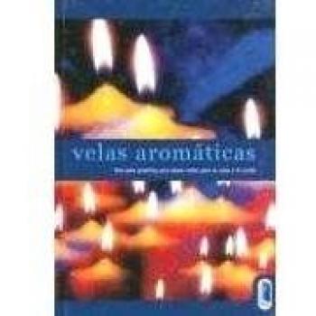Velas aromáticas : una guía práctica para hacer velas para la casa y el jardín