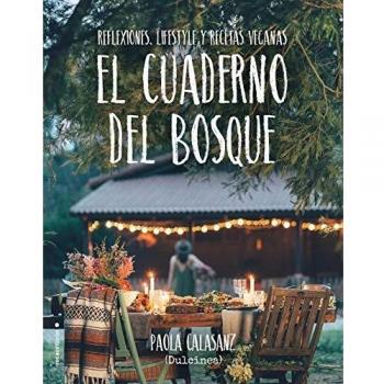 El cuaderno del bosque: Reflexiones, lifestyle y recetas veganas - Dulcinea (paola Calasanz)