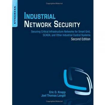 Industrial Network Security: Securing Critical Infrastructure Networks for Smart Grid, SCADA, and Other Industrial Control Systems