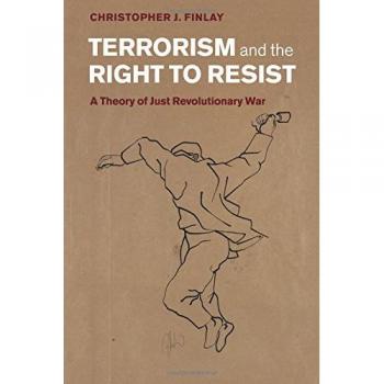 Terrorism and the Right to Resist: A Just Revolutionary War Theory by Christopher J. Finlay