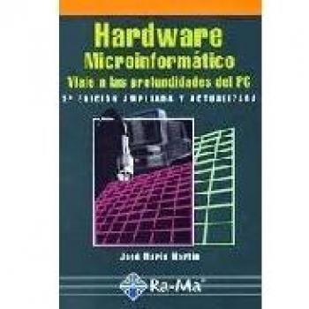 Hardware Microinformático: Viaje a las profundidades del PC. 2ª Edición ampliada y actualizada.