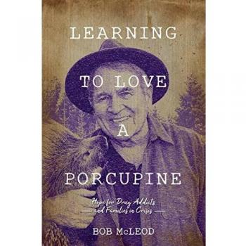 Learning to Love a Porcupine: A Guide for Families of Drug Addicts in Crisis