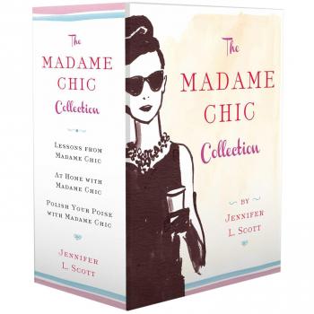 The Madame Chic Collection: Lessons from Madame Chic, At Home with Madame Chic, and Polish Your Poise with Madame Chic