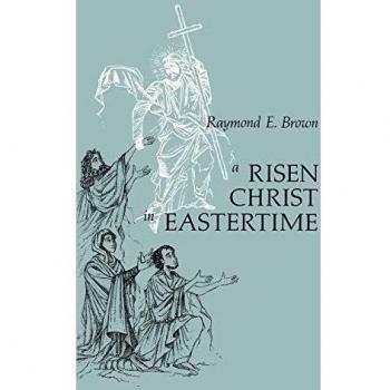 Risen Christ in Eastertime: Essays on the Gospel Narratives of the Resurrection by Raymond E. Brown