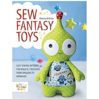 Fantasy Creature Sewing Patterns: Easy Designs for Magical Toys (Dragons to Mermaids)