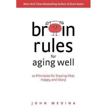 Brain Rules for Aging Well: 10 Principles for Staying Vital, Happy, and Sharp