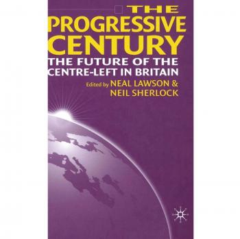 The Progressive Century: The Future of the Centre-Left in Britain