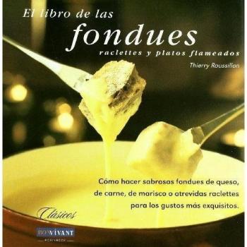 Libro de las fondues: Cómo hacer sabrosas fondues de queso, de carne, de marisco o atrevidas raclettes para los gustos más exquisitos