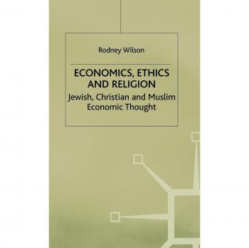 Economics Ethics and Religion: Jewish, Christian and Muslim Economic Thought