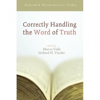 Reformed Hermeneutics Today: A Guide to Correctly Handling the Word of Truth