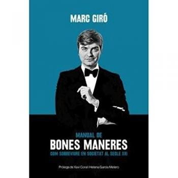 MANUAL DE BONES MANERES COM SOBREVIURE EN SOCIETAT AL SEGLE XXI - MARC GIRO