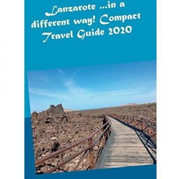 Guía de Viaje Compacta Lanzarote 2020: ¡Descubre la Isla de una Manera Diferente!