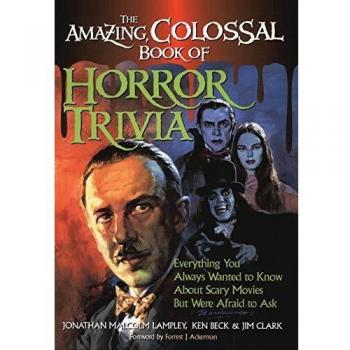 The Amazing, Colossal Book of Horror Trivia: Everything You Always Wanted to Know About Horror Movies But Were Afraid to Ask