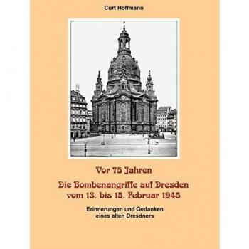 Vor 75 años - Los bombardeos de Dresde del 13 al 15 de febrero de 1945: Recuerdos y pensamientos de un anciano dresdense (Tapa dura)