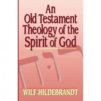 Old Testament Theology: The Spirit of God by Wilfred Hildebrandt