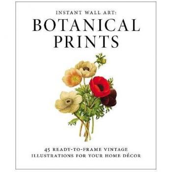 Instant Wall Art: Botanical Prints: 45 ready-to-frame vintage illustrations for your home décor: 45 Ready-to-Frame Vintage Illustrations for Your Home Decor