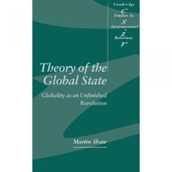 Teoría del Estado Global: La Globalidad como una Revolución Inacabada (Estudios de Cambridge en Relaciones Internacionales, Volumen 73)