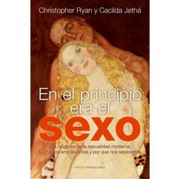 En el principio era el sexo: Los orígenes de la sexualidad moderna. Cómo nos emparejamos y por qué nos separamos - Ryan, Christopher Ryan; Jethá, Cacilda