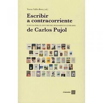 Escribir a contracorriente. Fuentes para el estudio del pensamiento literario: Fuentes para el estudio del pensamiento literario de Carlos Pujol