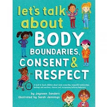 Let's Talk About Body Boundaries, Consent and Respect: Teach children about body ownership, respect, feelings, choices and recognizing bullying behaviors