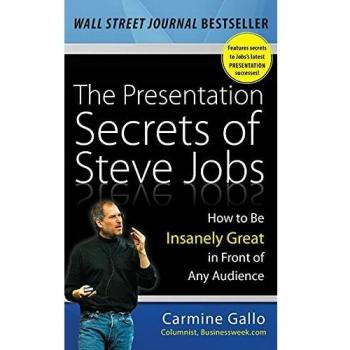 The Presentation Secrets of Steve Jobs: How to Be Insanely Great in Front of Any Audience