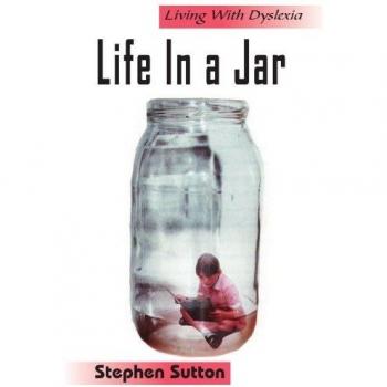 Life in a Jar: Navigating Dyslexia and Dyspraxia - A Personal Journey by Stephen Sutton