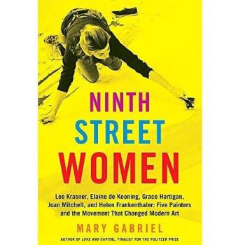 Ninth Street Women Lee Krasner Elaine de Kooning Grace Hartigan Joan Mitchell and the Movement That Changed Modern Art