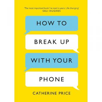 Cómo Romper con Tu Teléfono: El Plan de 30 Días para Recuperar Tu Vida por Catherine Price