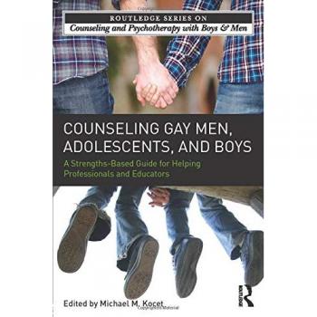 Counseling Gay Men, Adolescents, and Boys: A Strengths-Based Guide for Helping Professionals and Educators