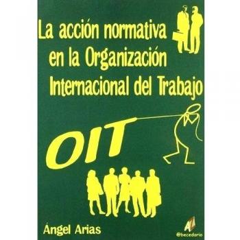 Accion normativa en la organizacion internacional del trabajo