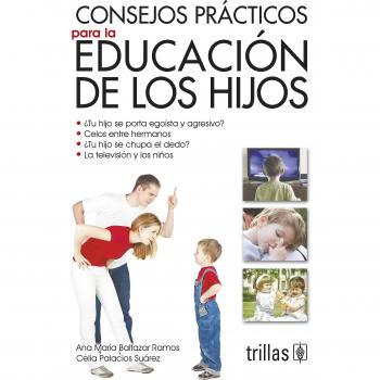 Consejos practicos para la educacion de los hijos / Practical advice for children's education