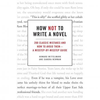 How Not to Write a Novel: A Misstep-by-Misstep Guide to Avoiding 200 Classic Mistakes