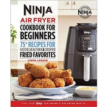 Ninja Air Fryer Cookbook for Beginners: 75+ Recipes for Faster, Healthier, & Crispier Fried Favorites