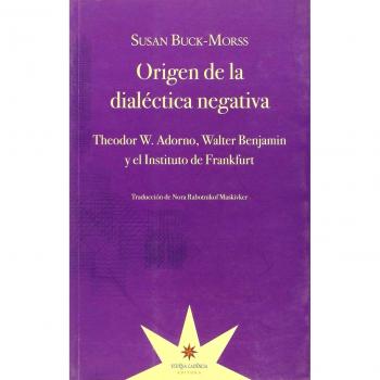 Origen De La Dialectica Negativa: Theodor W. Adorno, Walter Benjamin y el Instituto de Frankfu