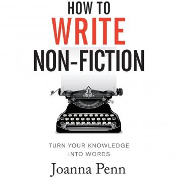 Joanna Penn's Guide to Writing Non-Fiction: Transform Your Expertise into Engaging Content