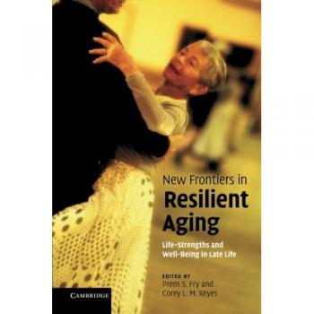 Nuevas Fronteras en el Envejecimiento Resiliente: Fortalezas Vitales y Bienestar en la Tercera Edad. Editado por Prem S. Fry y Corey L.M. Keyes