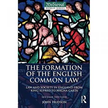 The Formation of the English Common Law: Law and Society in England from King Alfred to Magna Carta